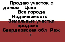 Продаю участок с домом › Цена ­ 1 650 000 - Все города Недвижимость » Земельные участки продажа   . Свердловская обл.,Реж г.